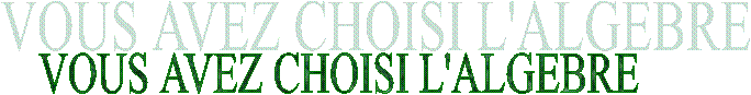 VOUS AVEZ CHOISI L'ALGEBRE