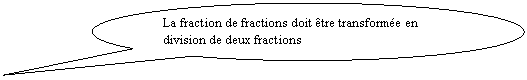 Bulle ronde: La fraction de fractions doit tre transforme en division de deux fractions