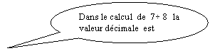 Bulle ronde: Dans le calcul  de  7 8  la valeur dcimale  est exacte  .