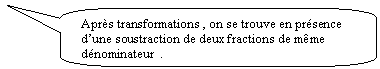 Rectangle  coins arrondis: Aprs transformations , on se trouve en prsence dune soustraction de deux fractions de mme dnominateur  .