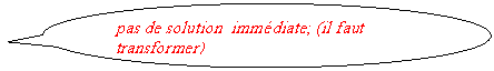 Bulle ronde: pas de solution  immdiate; (il faut transformer)