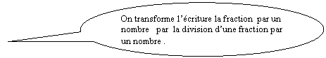 Bulle ronde: On transforme lcriture la fraction  par un nombre   par  la division dune fraction par un nombre .