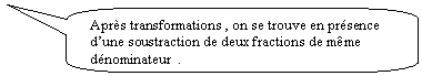 Rectangle  coins arrondis: Aprs transformations , on se trouve en prsence dune soustraction de deux fractions de mme dnominateur  .