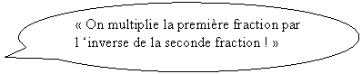 Bulle ronde:  On multiplie la premire fraction par l inverse de la seconde fraction ! 