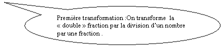 Bulle ronde: Premire transformation :On transforme  la  double  fraction par la division dun nombre par une fraction .