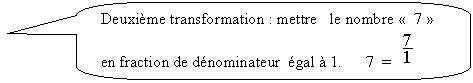 Rectangle  coins arrondis: Deuxime transformation : mettre   le nombre   7  en fraction de dnominateur  gal  1.      7  =   

