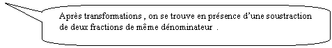 Rectangle  coins arrondis: Aprs transformations , on se trouve en prsence dune soustraction de deux fractions de mme dnominateur  .