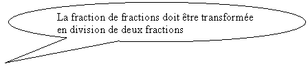 Bulle ronde: La fraction de fractions doit tre transforme en division de deux fractions