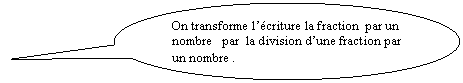 Bulle ronde: On transforme lcriture la fraction  par un nombre   par  la division dune fraction par un nombre .