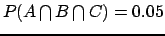 $P(A \bigcap B \bigcap C) = 0.05$